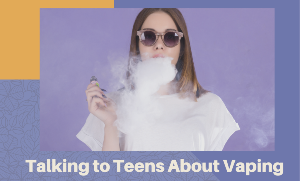 TALKING TO TEENS ABOUT VAPING